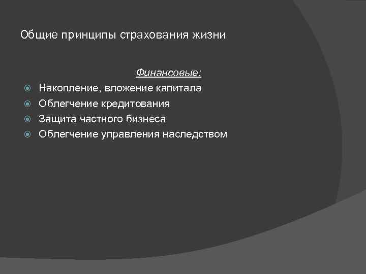 Общие принципы страхования жизни Финансовые: Накопление, вложение капитала Облегчение кредитования Защита частного бизнеса Облегчение