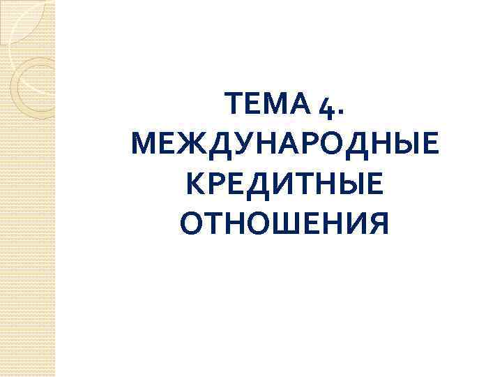 ТЕМА 4. МЕЖДУНАРОДНЫЕ КРЕДИТНЫЕ ОТНОШЕНИЯ 