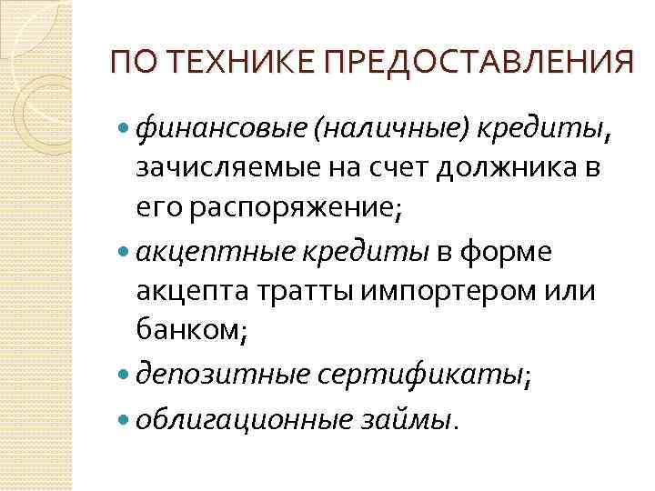 ПО ТЕХНИКЕ ПРЕДОСТАВЛЕНИЯ финансовые (наличные) кредиты, зачисляемые на счет должника в его распоряжение; акцептные