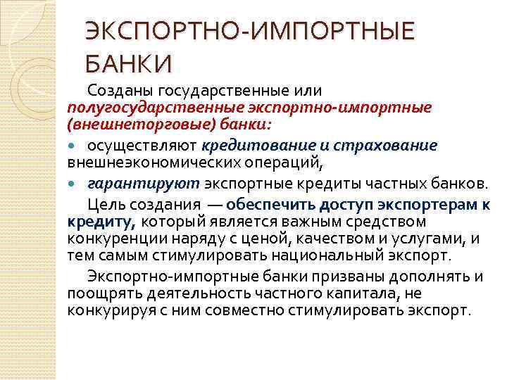 ЭКСПОРТНО ИМПОРТНЫЕ БАНКИ Созданы государственные или полугосударственные экспортно-импортные (внешнеторговые) банки: осуществляют кредитование и страхование