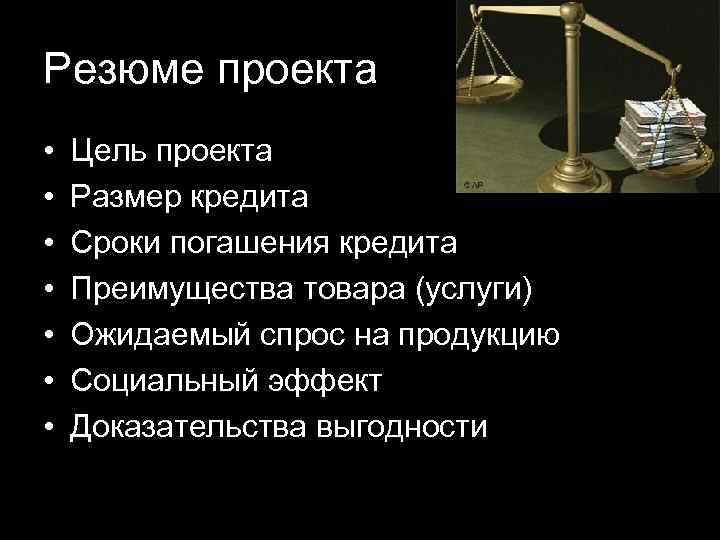 Резюме проекта • • Цель проекта Размер кредита Сроки погашения кредита Преимущества товара (услуги)