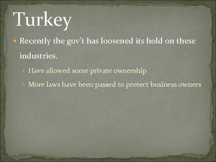 Turkey Recently the gov’t has loosened its hold on these industries. Have allowed some