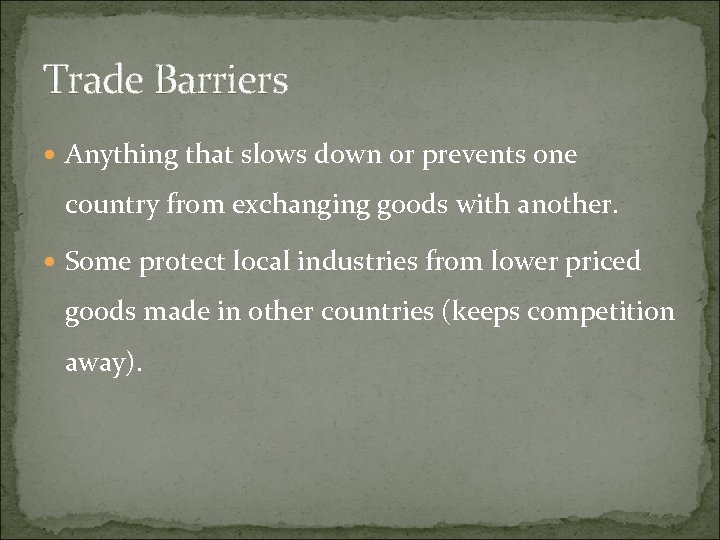 Trade Barriers Anything that slows down or prevents one country from exchanging goods with