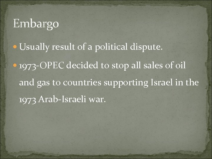Embargo Usually result of a political dispute. 1973 -OPEC decided to stop all sales