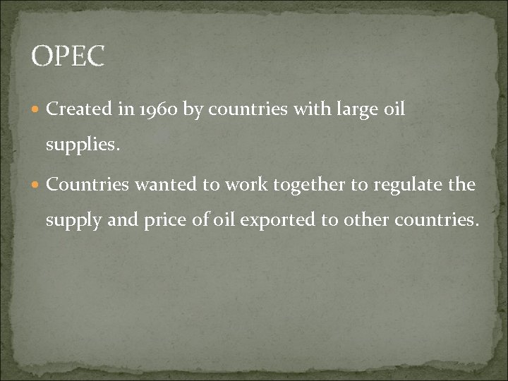 OPEC Created in 1960 by countries with large oil supplies. Countries wanted to work