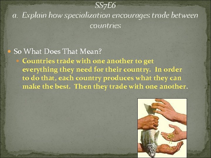 SS 7 E 6 a. Explain how specialization encourages trade between countries So What