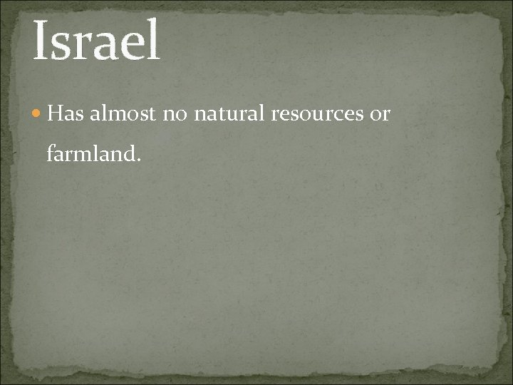 Israel Has almost no natural resources or farmland. 