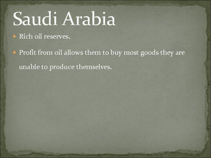 Saudi Arabia Rich oil reserves. Profit from oil allows them to buy most goods