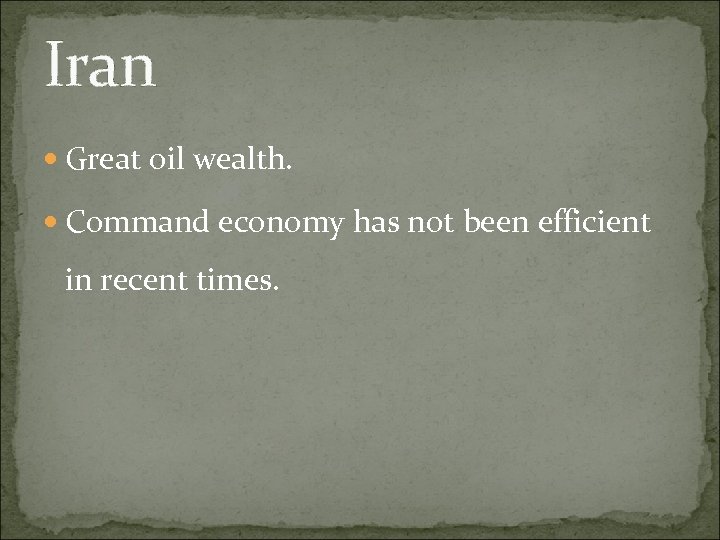 Iran Great oil wealth. Command economy has not been efficient in recent times. 