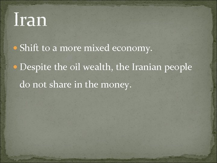 Iran Shift to a more mixed economy. Despite the oil wealth, the Iranian people