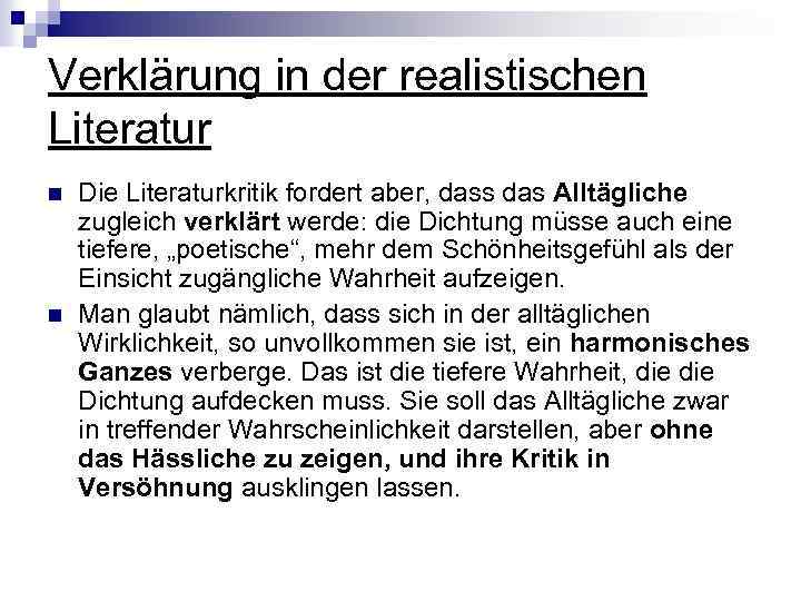 Verklärung in der realistischen Literatur n n Die Literaturkritik fordert aber, dass das Alltägliche