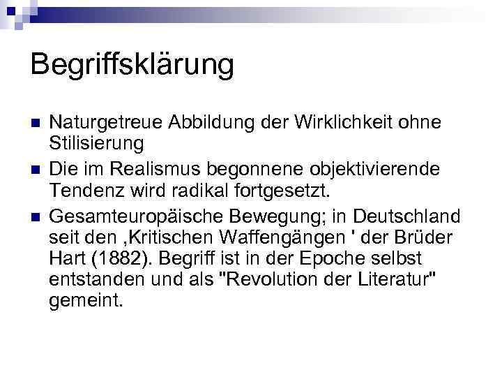 Begriffsklärung n n n Naturgetreue Abbildung der Wirklichkeit ohne Stilisierung Die im Realismus begonnene