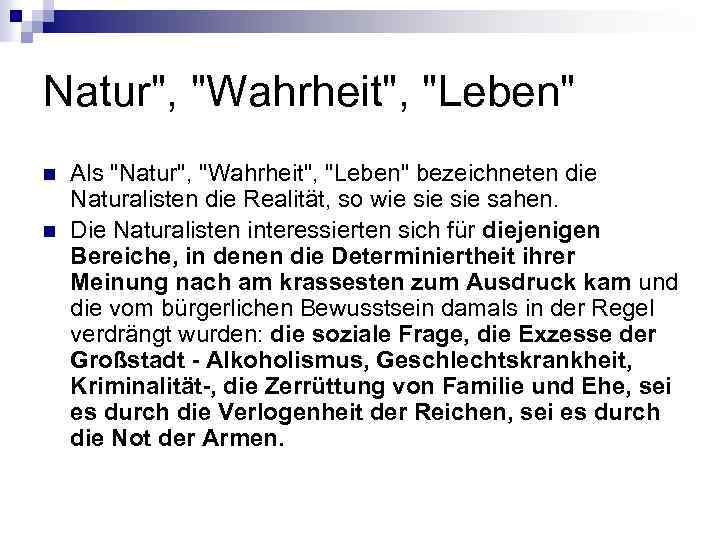 Natur", "Wahrheit", "Leben" n n Als "Natur", "Wahrheit", "Leben" bezeichneten die Naturalisten die Realität,