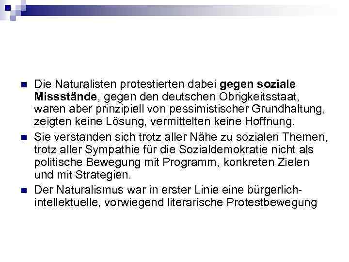 n n n Die Naturalisten protestierten dabei gegen soziale Missstände, gegen deutschen Obrigkeitsstaat, waren