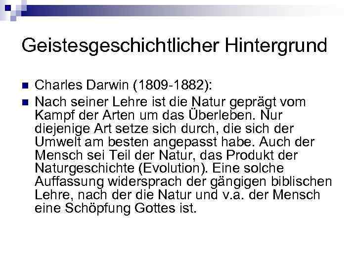 Geistesgeschichtlicher Hintergrund n n Charles Darwin (1809 -1882): Nach seiner Lehre ist die Natur