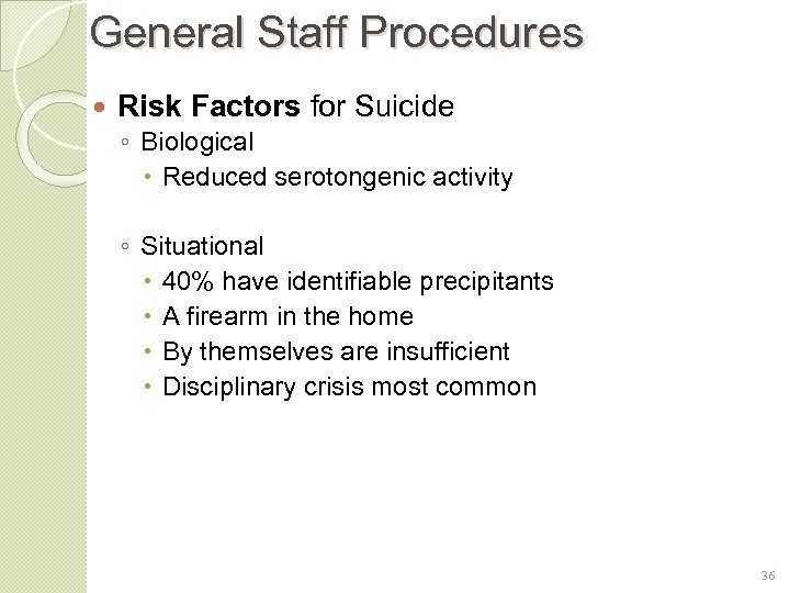 General Staff Procedures Risk Factors for Suicide ◦ Biological Reduced serotongenic activity ◦ Situational