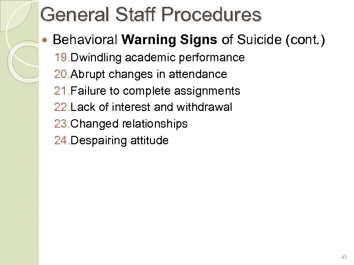 General Staff Procedures Behavioral Warning Signs of Suicide (cont. ) 19. Dwindling academic performance