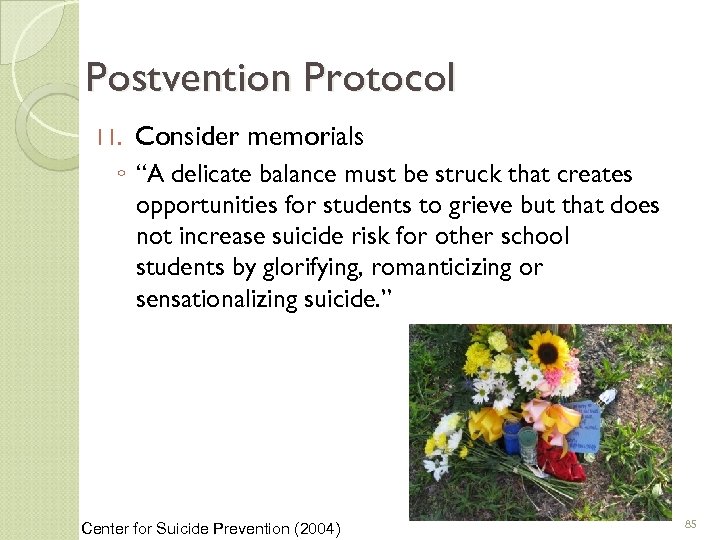 Postvention Protocol 11. Consider memorials ◦ “A delicate balance must be struck that creates