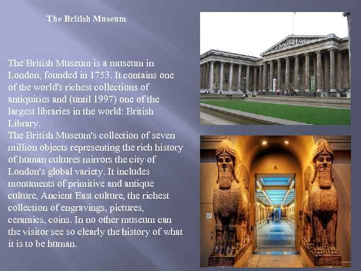 The British Museum is a museum in London, founded in 1753. It contains one