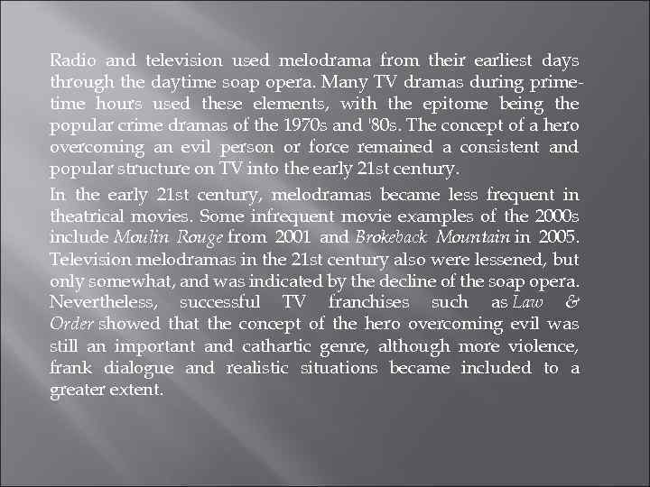 Radio and television used melodrama from their earliest days through the daytime soap opera.