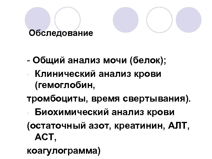 Обследование - Общий анализ мочи (белок); - Клинический анализ крови (гемоглобин, тромбоциты, время свертывания).