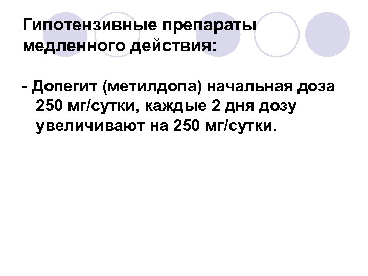 Гипотензивные препараты медленного действия: - Допегит (метилдопа) начальная доза 250 мг/сутки, каждые 2 дня