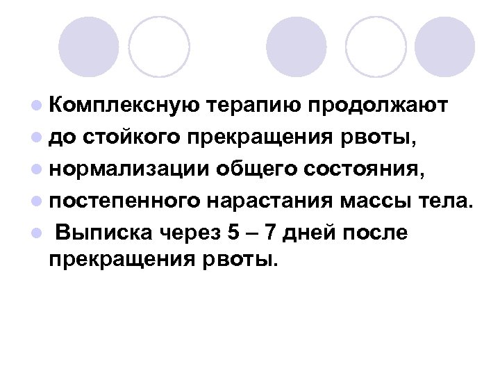 l Комплексную терапию продолжают l до стойкого прекращения рвоты, l нормализации общего состояния, l