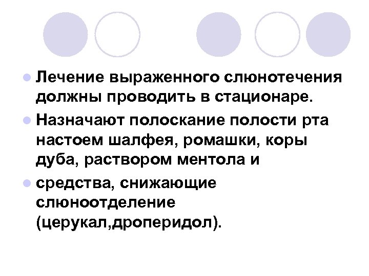 l Лечение выраженного слюнотечения должны проводить в стационаре. l Назначают полоскание полости рта настоем
