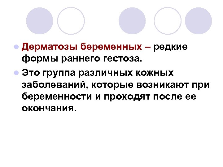 l Дерматозы беременных – редкие формы раннего гестоза. l Это группа различных кожных заболеваний,