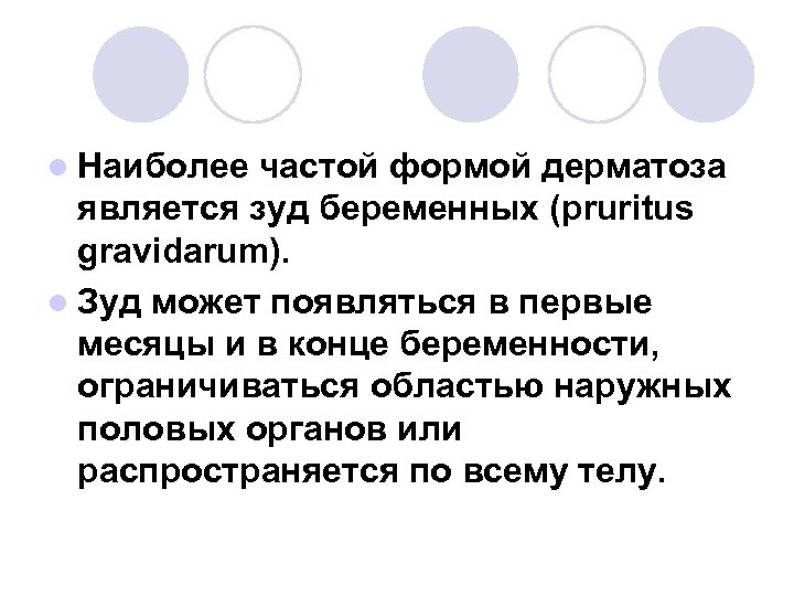 l Наиболее частой формой дерматоза является зуд беременных (pruritus gravidarum). l Зуд может появляться