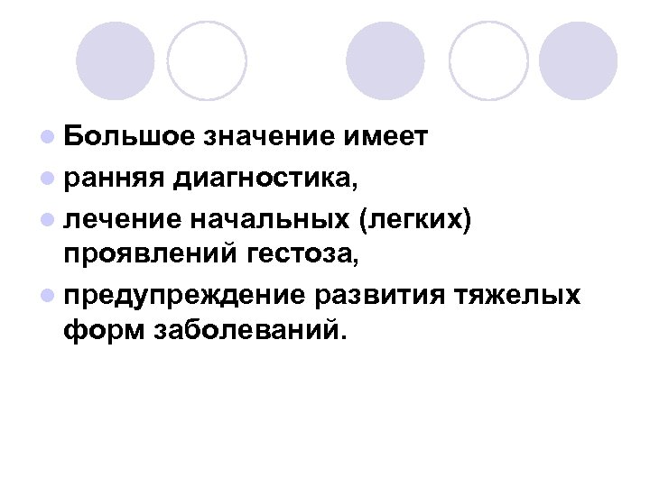 l Большое значение имеет l ранняя диагностика, l лечение начальных (легких) проявлений гестоза, l