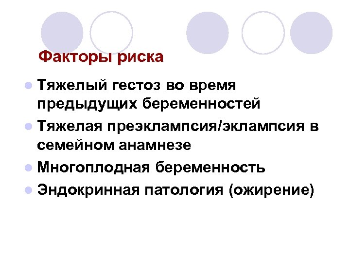 Факторы риска l Тяжелый гестоз во время предыдущих беременностей l Тяжелая преэклампсия/эклампсия в семейном