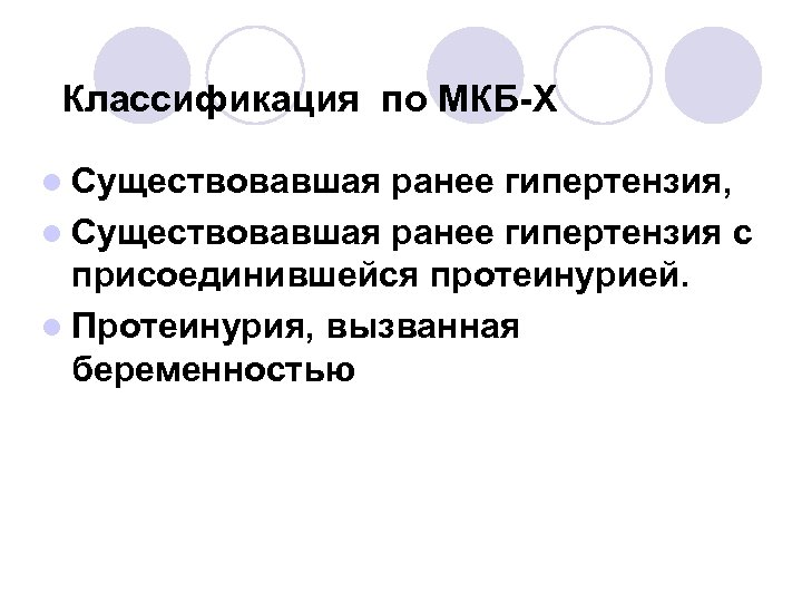 Классификация по МКБ-Х l Существовавшая ранее гипертензия, l Существовавшая ранее гипертензия с присоединившейся протеинурией.