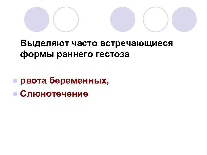 Выделяют часто встречающиеся формы раннего гестоза l рвота беременных, l Слюнотечение 