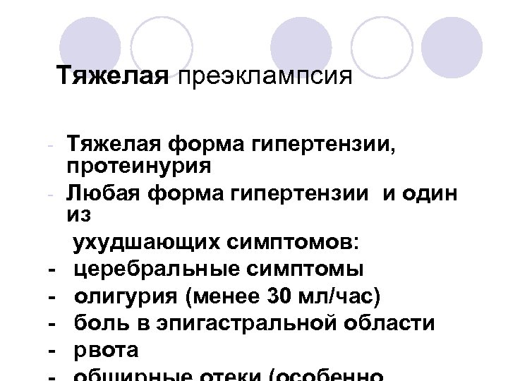 Тяжелая преэклампсия - - Тяжелая форма гипертензии, протеинурия Любая форма гипертензии и один из