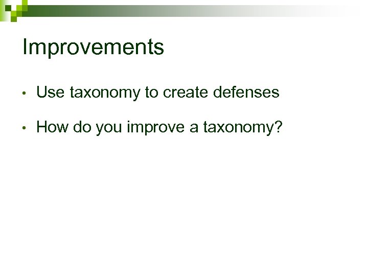 Improvements • Use taxonomy to create defenses • How do you improve a taxonomy?