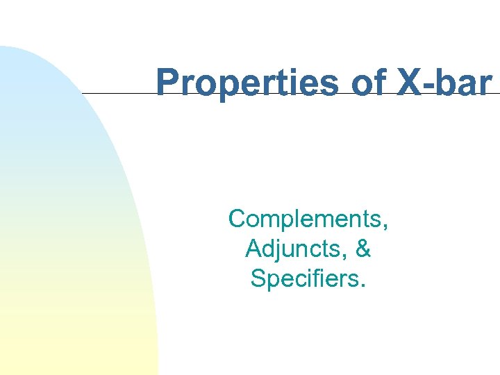 Properties of X-bar Complements, Adjuncts, & Specifiers. 