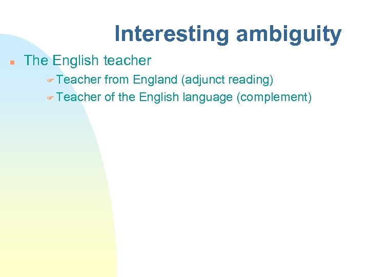 Interesting ambiguity The English teacher Teacher from England (adjunct reading) Teacher of the English