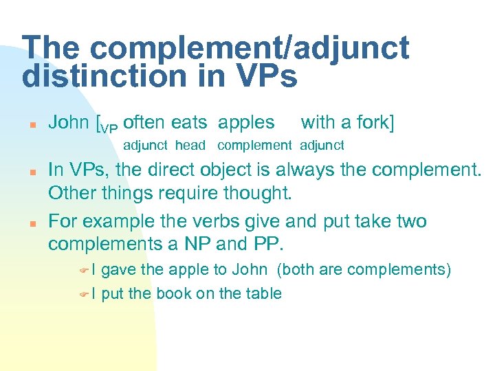 The complement/adjunct distinction in VPs John [VP often eats apples with a fork] adjunct