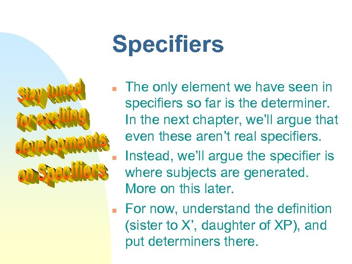 Specifiers The only element we have seen in specifiers so far is the determiner.