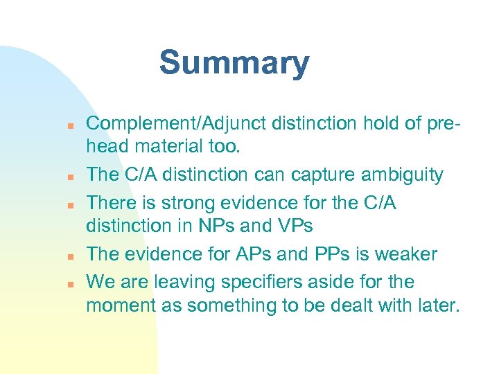 Summary Complement/Adjunct distinction hold of prehead material too. The C/A distinction capture ambiguity There