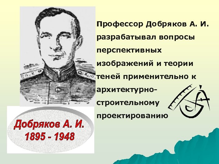 Профессор Добряков А. И. разрабатывал вопросы перспективных изображений и теории теней применительно к архитектурностроительному