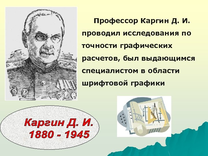 Профессор Каргин Д. И. проводил исследования по точности графических расчетов, был выдающимся специалистом в
