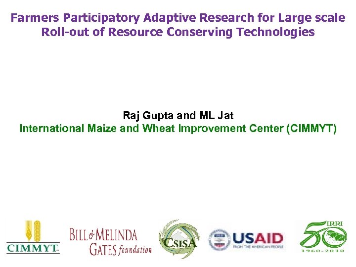 Farmers Participatory Adaptive Research for Large scale Roll-out of Resource Conserving Technologies Raj Gupta