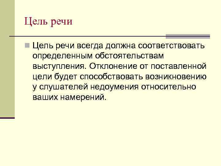 Цель речи n Цель речи всегда должна соответствовать определенным обстоятельствам выступления. Отклонение от поставленной