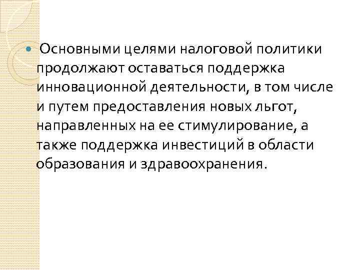  Основными целями налоговой политики продолжают оставаться поддержка инновационной деятельности, в том числе и