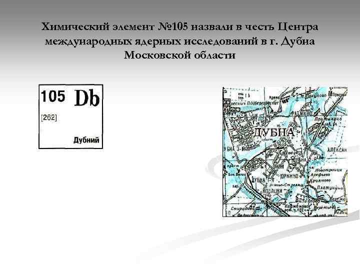 Химический элемент № 105 назвали в честь Центра международных ядерных исследований в г. Дубна