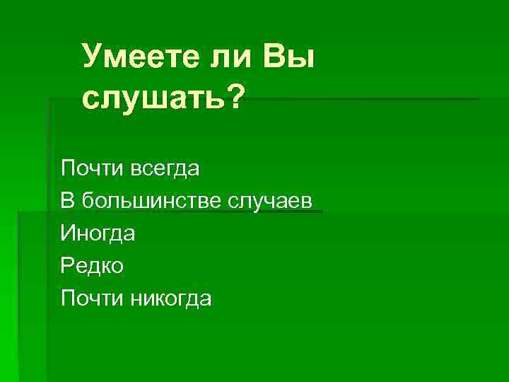 Умеете ли Вы слушать? Почти всегда В большинстве случаев Иногда Редко Почти никогда 