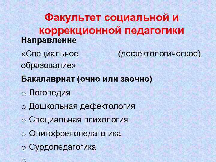 Факультет социальной и коррекционной педагогики Направление «Специальное образование» (дефектологическое) Бакалавриат (очно или заочно) o