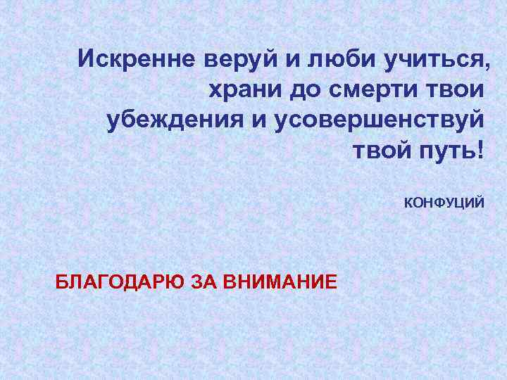 Искренне веруй и люби учиться, храни до смерти твои убеждения и усовершенствуй твой путь!